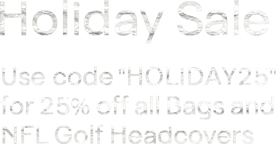 Holiday Sale! Use code HOLIDAY25 for 25% off all bags and NFL Golf Headcovers.